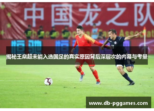 揭秘王燊超未能入选国足的真实原因背后深层次的内幕与考量