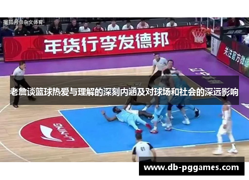 老詹谈篮球热爱与理解的深刻内涵及对球场和社会的深远影响