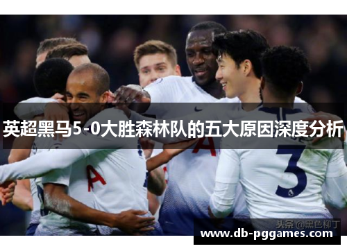 英超黑马5-0大胜森林队的五大原因深度分析