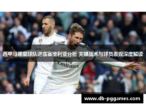 西甲马德里球队逆袭塞维利亚分析 关键战术与球员表现深度解读 西甲马德里球队逆袭塞维利亚分析 关键战术与球员表现深度解读